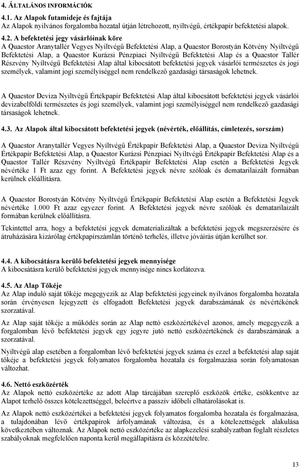 Befektetési Alap és a Quaestor Tallér Részvény Nyíltvégű Befektetési Alap által kibocsátott befektetési jegyek vásárlói természetes és jogi személyek, valamint jogi személyiséggel nem rendelkező