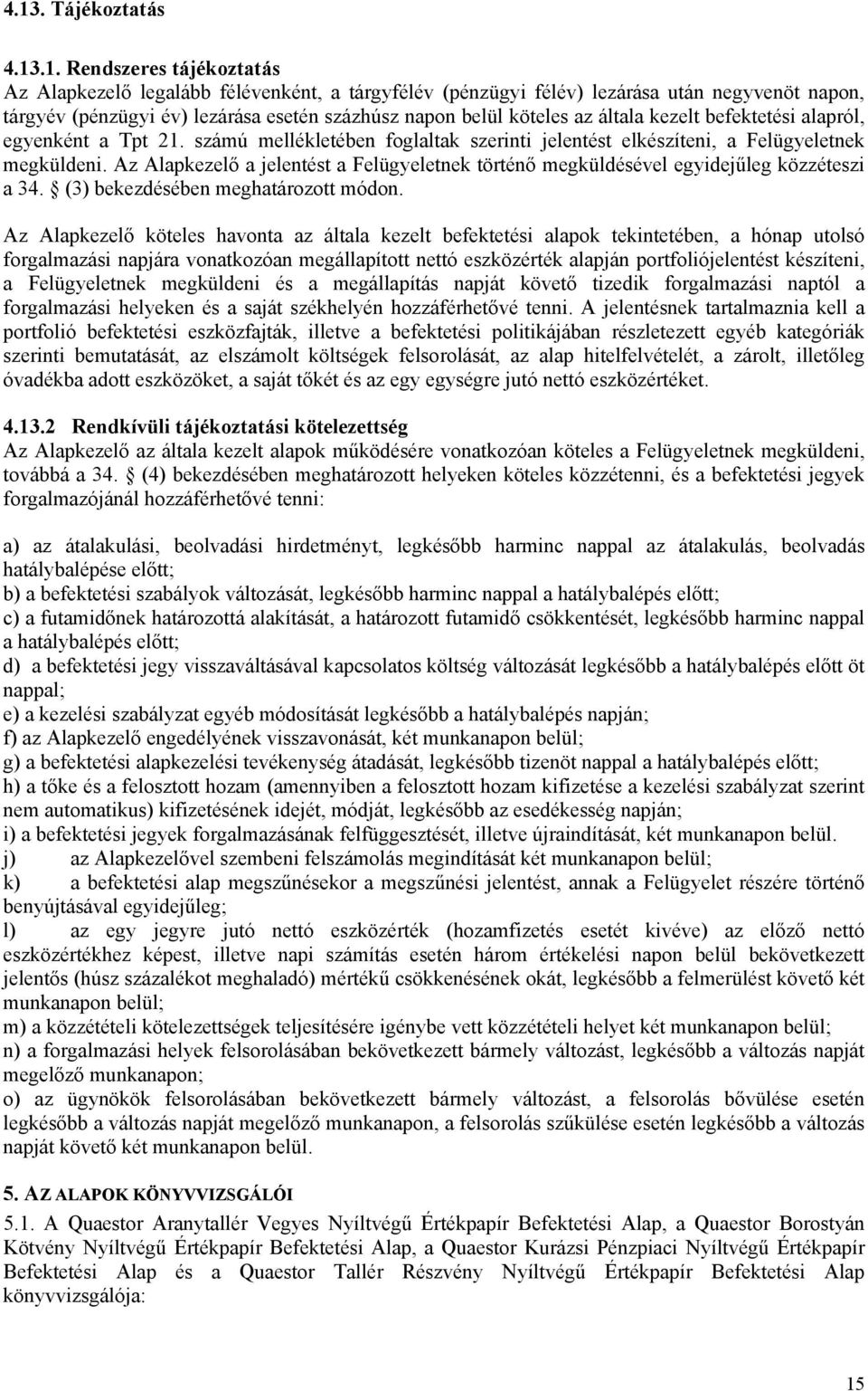 Az Alapkezelő a jelentést a Felügyeletnek történő megküldésével egyidejűleg közzéteszi a 34. (3) bekezdésében meghatározott módon.