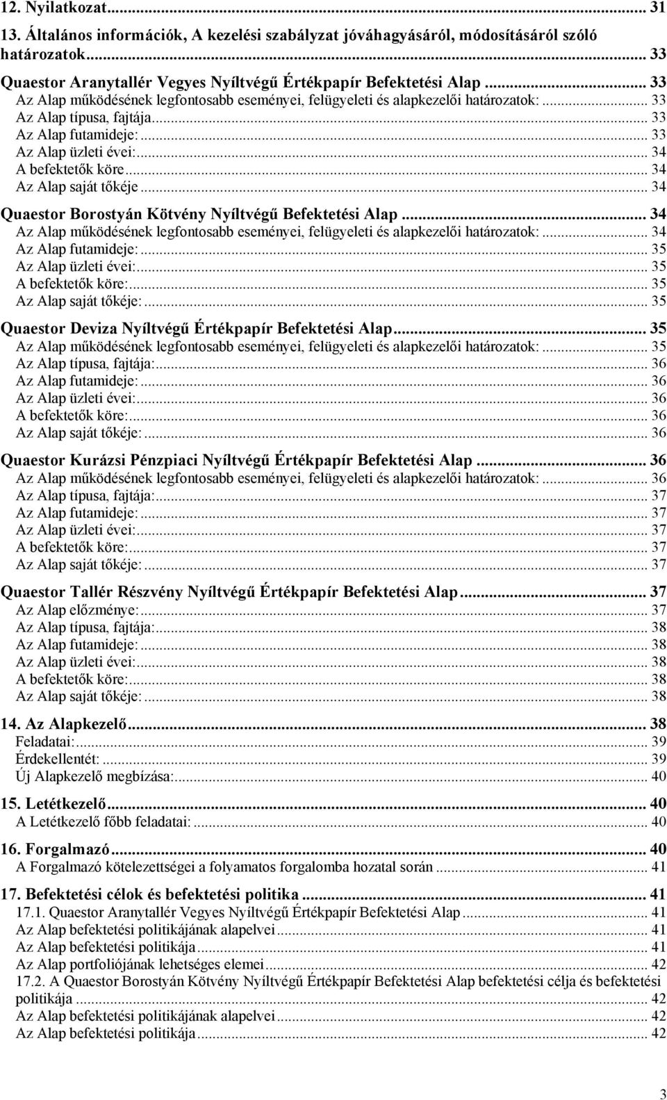 .. 34 Az Alap saját tőkéje... 34 Quaestor Borostyán Kötvény Nyíltvégű Befektetési Alap... 34 Az Alap működésének legfontosabb eseményei, felügyeleti és alapkezelői határozatok:.