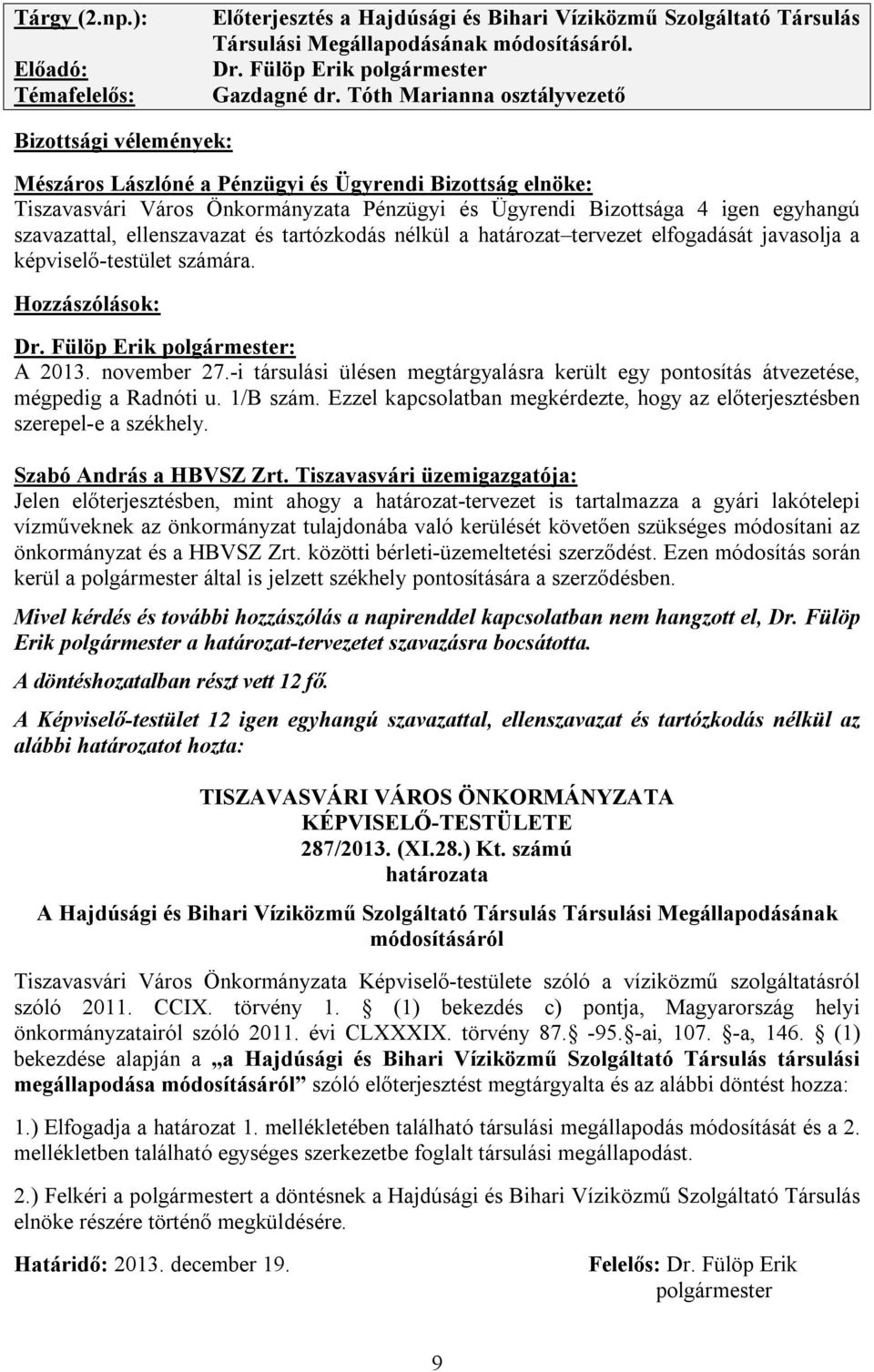 szavazattal, ellenszavazat és tartózkodás nélkül a határozat tervezet elfogadását javasolja a képviselő-testület számára. Hozzászólások: Dr. Fülöp Erik polgármester: A 2013. november 27.