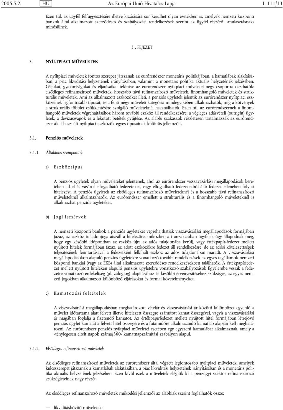 NYÍLTPIACI MŰVELETEK A nyíltpiaci műveletek fontos szerepet játszanak az eurórendszer monetáris politikájában, a kamatlábak alakításában, a piac likviditási helyzetének irányításában, valamint a