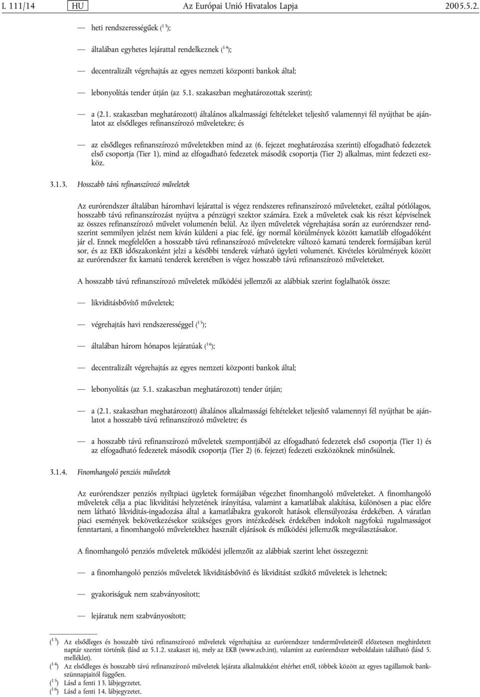 1. szakaszban meghatározott) általános alkalmassági feltételeket teljesítő valamennyi fél nyújthat be ajánlatot az elsődleges refinanszírozó műveletekre; és az elsődleges refinanszírozó műveletekben