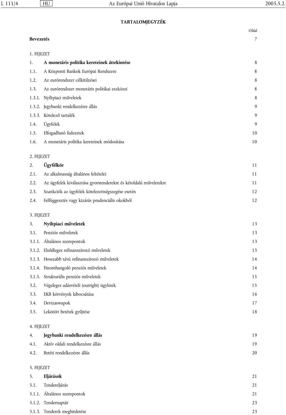 A monetáris politika kereteinek módosítása 10 2. FEJEZET 2. Ügyfélkör 11 2.1. Az alkalmasság általános feltételei 11 2.2. Az ügyfelek kiválasztása gyorstenderekre és kétoldalú műveletekre 11 2.3.