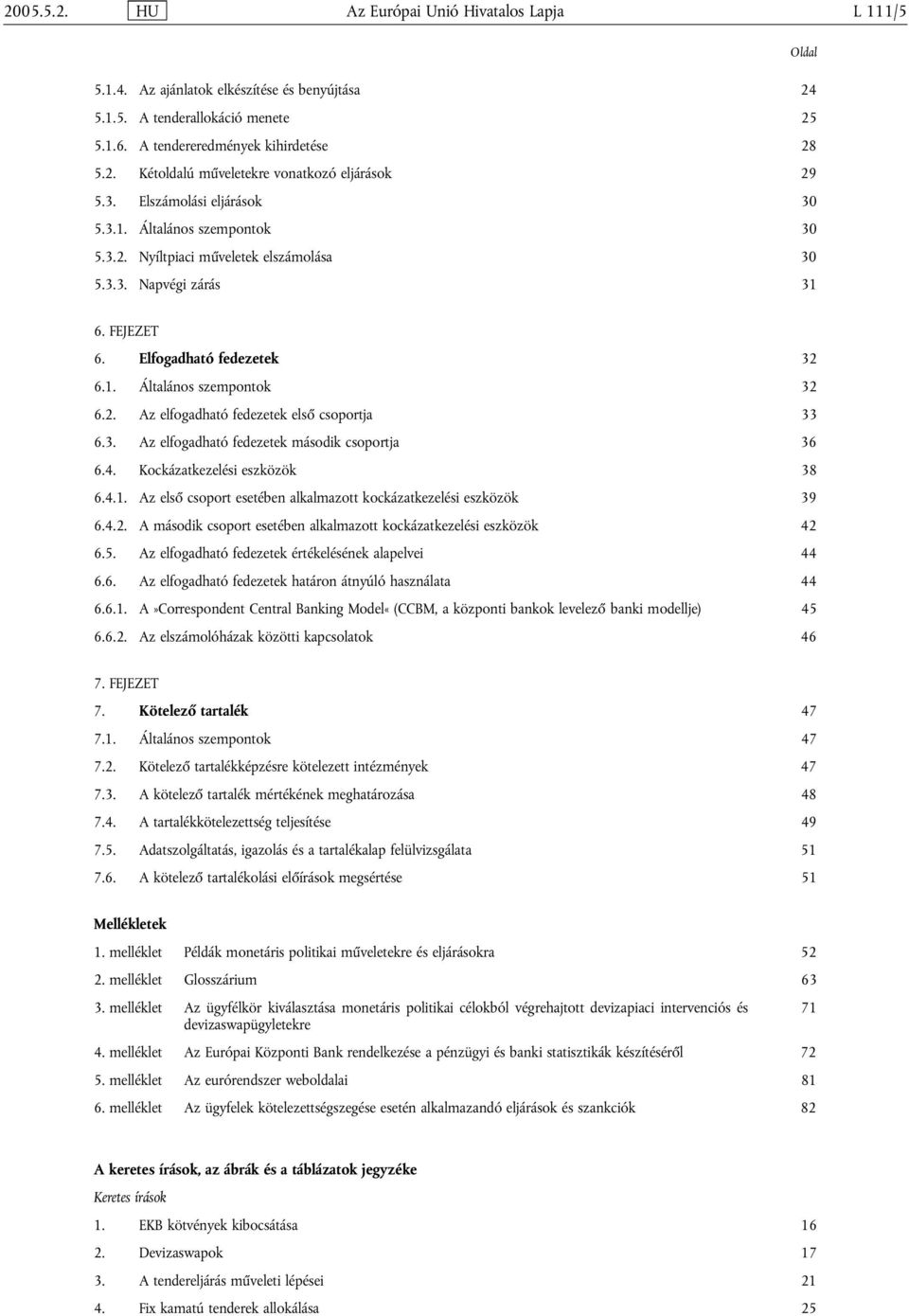 3. Az elfogadható fedezetek második csoportja 36 6.4. Kockázatkezelési eszközök 38 6.4.1. Az első csoport esetében alkalmazott kockázatkezelési eszközök 39 6.4.2.