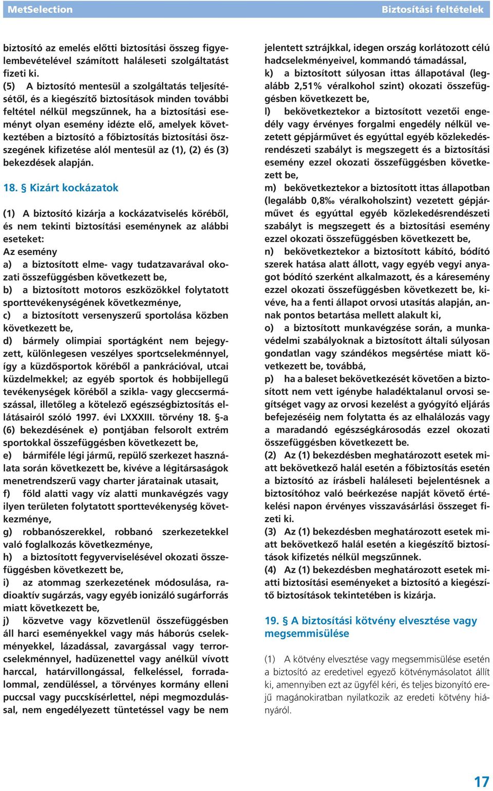 következtében a biztosító a főbiztosítás biztosítási öszszegének kifizetése alól mentesül az (1), (2) és (3) bekezdések alapján. 18.