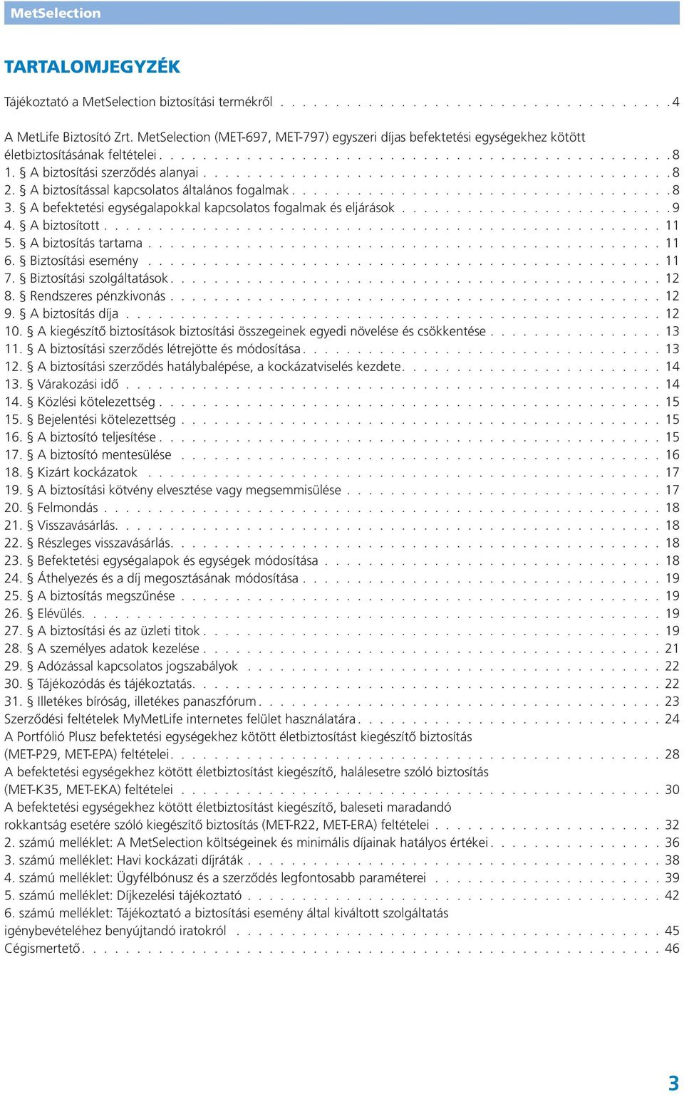 8 3. A befektetési egységalapokkal kapcsolatos fogalmak és eljárások. 9 4. A biztosított. 11 5. A biztosítás tartama. 11 6. Biztosítási esemény 11 7. Biztosítási szolgáltatások. 12 8.