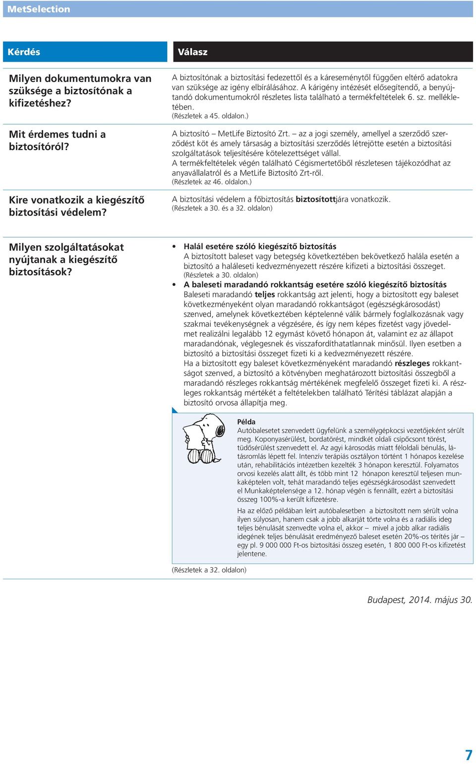 A kárigény intézését elősegítendő, a benyújtandó dokumentumokról részletes lista található a termékfeltételek 6. sz. mellékletében. (Részletek a 45. oldalon.) A biztosító MetLife Biztosító Zrt.