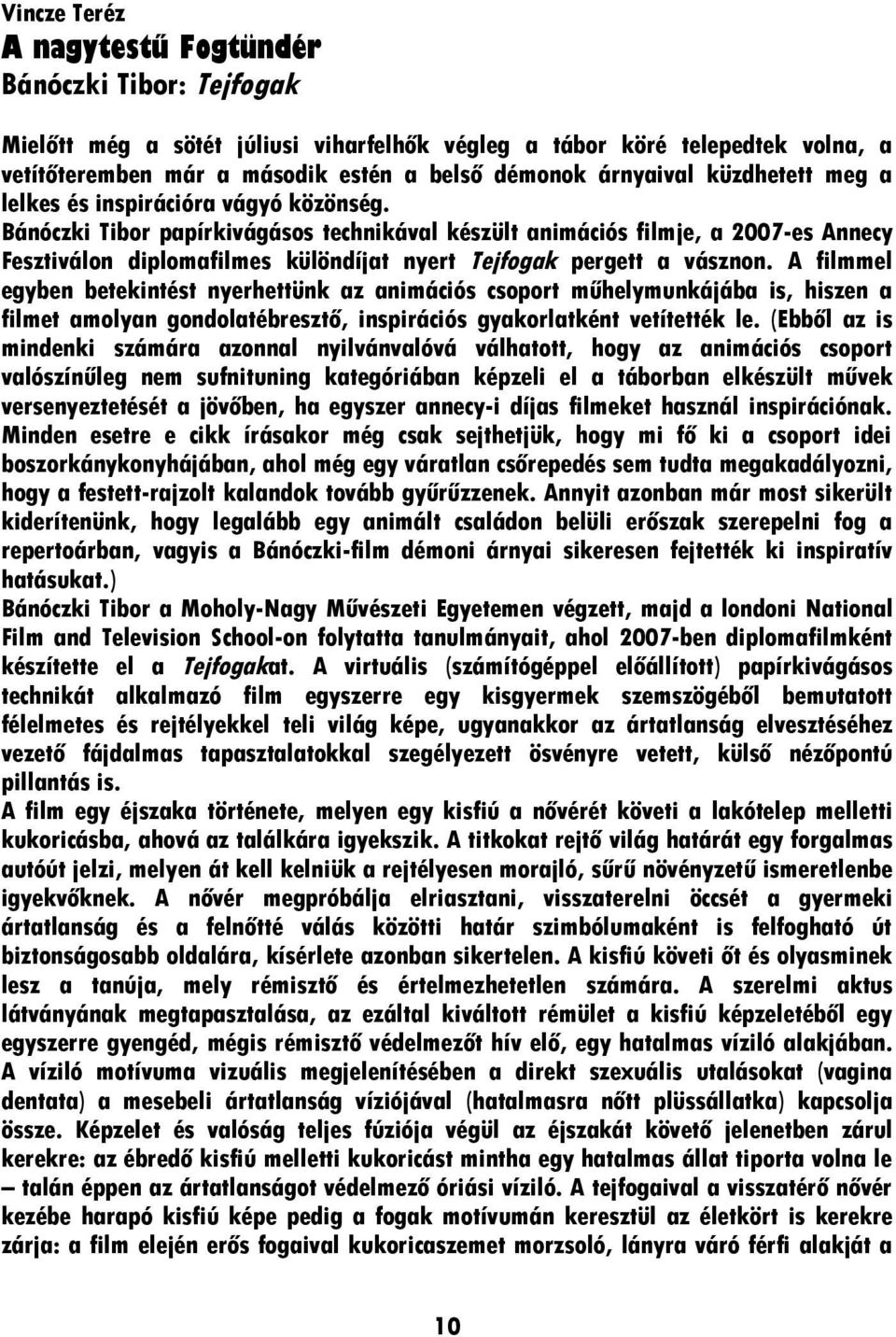 Bánóczki Tibor papírkivágásos technikával készült animációs filmje, a 2007-es Annecy Fesztiválon diplomafilmes különdíjat nyert Tejfogak pergett a vásznon.