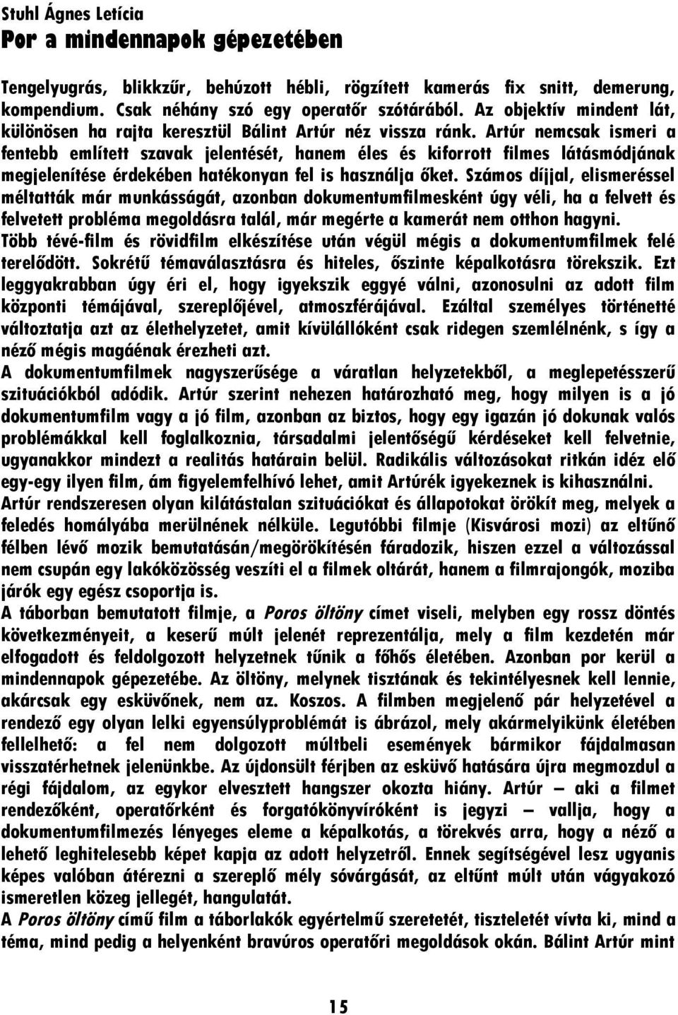 Artúr nemcsak ismeri a fentebb említett szavak jelentését, hanem éles és kiforrott filmes látásmódjának megjelenítése érdekében hatékonyan fel is használja őket.