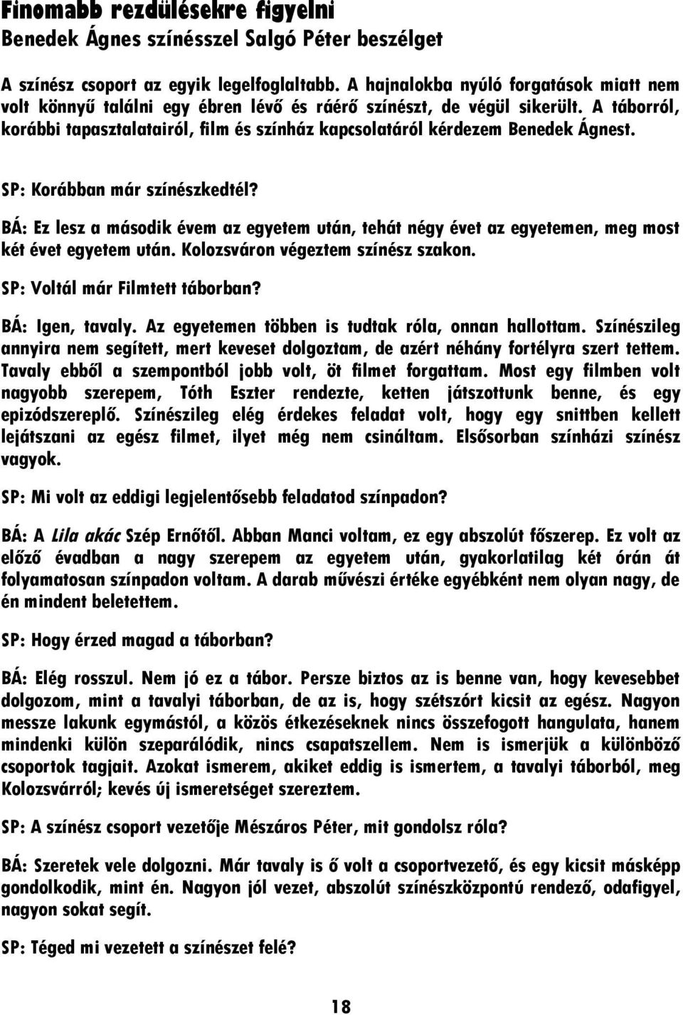 A táborról, korábbi tapasztalatairól, film és színház kapcsolatáról kérdezem Benedek Ágnest. SP: Korábban már színészkedtél?