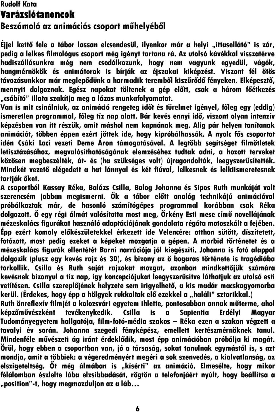 Viszont fél ötös távozásunkkor már meglepődünk a harmadik teremből kiszűrődő fényeken. Elképesztő, mennyit dolgoznak.