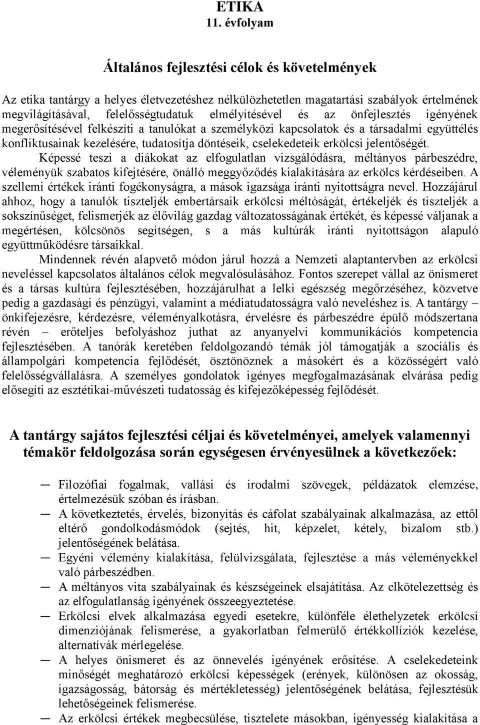 az önfejlesztés igényének megerősítésével felkészíti a tanulókat a személyközi kapcsolatok és a társadalmi együttélés konfliktusainak kezelésére, tudatosítja döntéseik, cselekedeteik erkölcsi