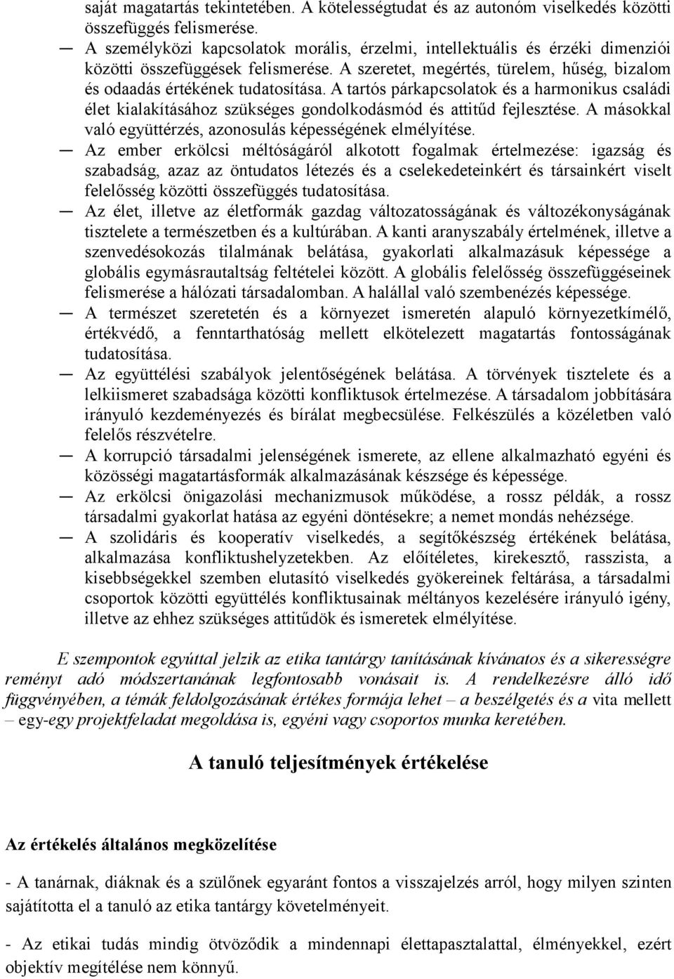 A tartós párkapcsolatok és a harmonikus családi élet kialakításához szükséges gondolkodásmód és attitűd fejlesztése. A másokkal való együttérzés, azonosulás képességének elmélyítése.