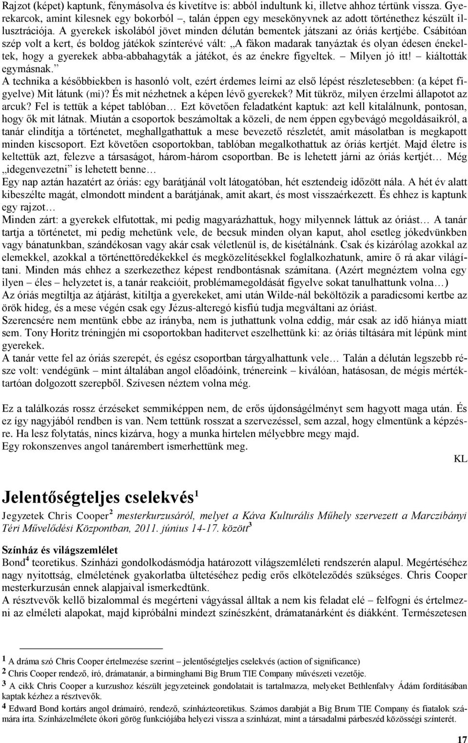 Csábítóan szép volt a kert, és boldog játékok színterévé vált: A fákon madarak tanyáztak és olyan édesen énekeltek, hogy a gyerekek abba-abbahagyták a játékot, és az énekre figyeltek. Milyen jó itt!