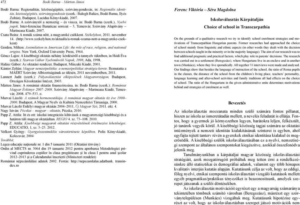 ), Nyelvi jogok, Inter-ferenciae Banaticae sorozat 3, Temesvár, Szórvány Alapítvány Marineasa Kiadó, 2007. Csata Beáta: A romák száma nőtt, a magyaroké csökkent. Székelyhon, 2011. november 14.