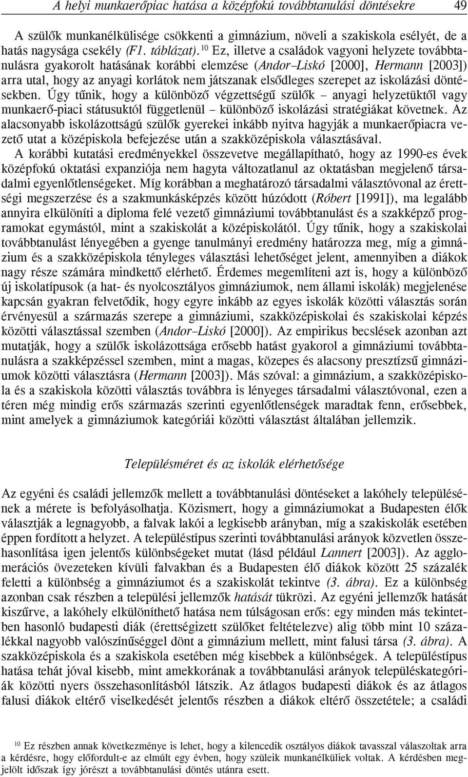 szerepet az iskolázási döntésekben. Úgy tûnik, hogy a különbözõ végzettségû szülõk anyagi helyzetüktõl vagy munkaerõ-piaci státusuktól függetlenül különbözõ iskolázási stratégiákat követnek.