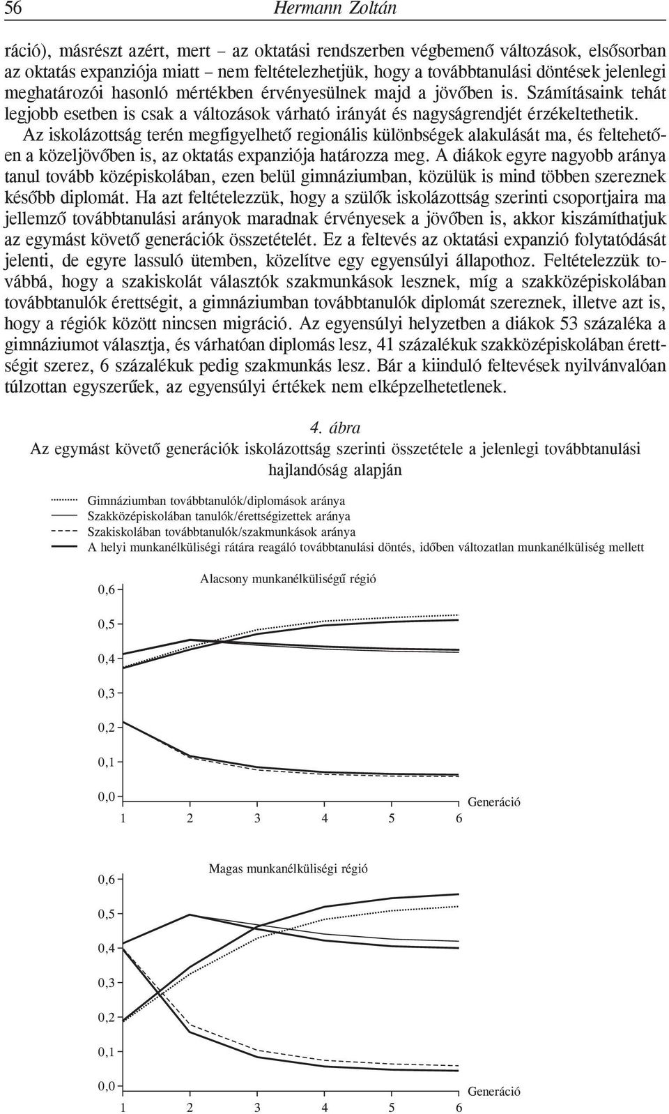 Az iskolázottság terén megfigyelhetõ regionális különbségek alakulását ma, és feltehetõen a közeljövõben is, az oktatás expanziója határozza meg.