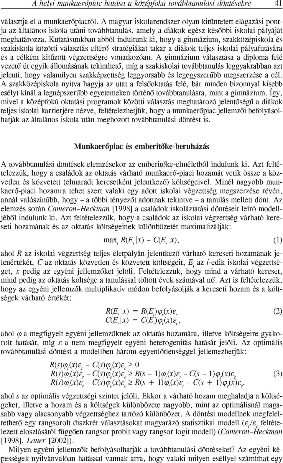 Kutatásunkban abból indultunk ki, hogy a gimnázium, szakközépiskola és szakiskola közötti választás eltérõ stratégiákat takar a diákok teljes iskolai pályafutására és a célként kitûzött végzettségre