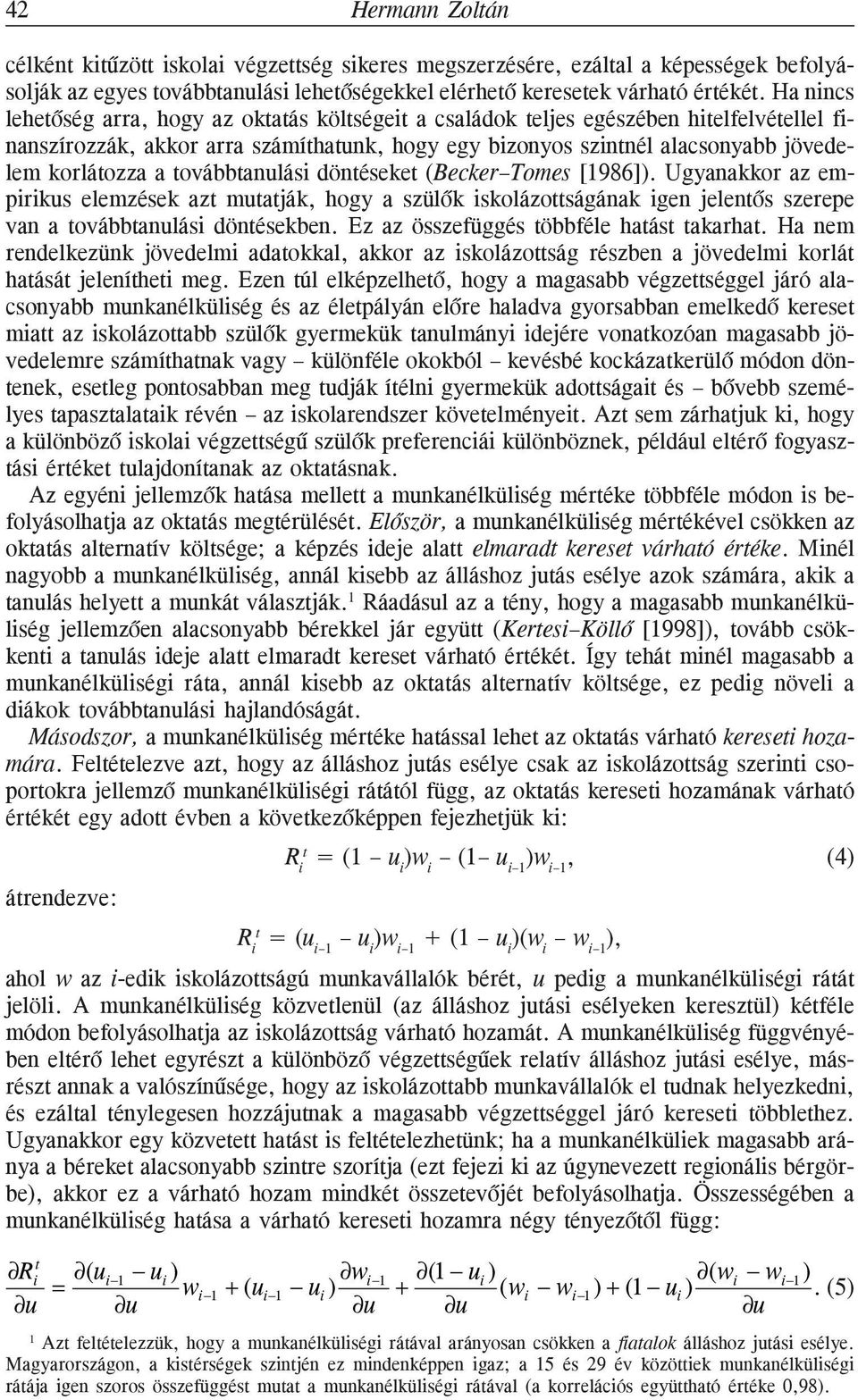 továbbtanulási döntéseket (Becker Tomes [1986]). Ugyanakkor az empirikus elemzések azt mutatják, hogy a szülõk iskolázottságának igen jelentõs szerepe van a továbbtanulási döntésekben.