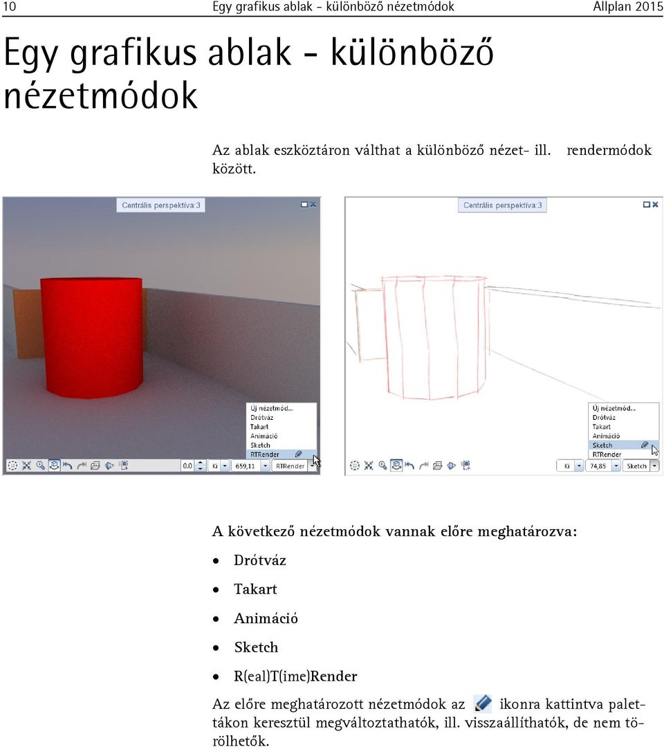 A következő nézetmódok vannak előre meghatározva: Drótváz Takart Animáció Sketch R(eal)T(ime)Render