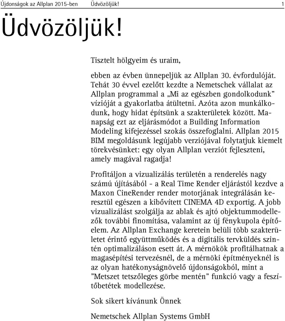 Azóta azon munkálkodunk, hogy hidat építsünk a szakterületek között. Manapság ezt az eljárásmódot a Building Information Modeling kifejezéssel szokás összefoglalni.