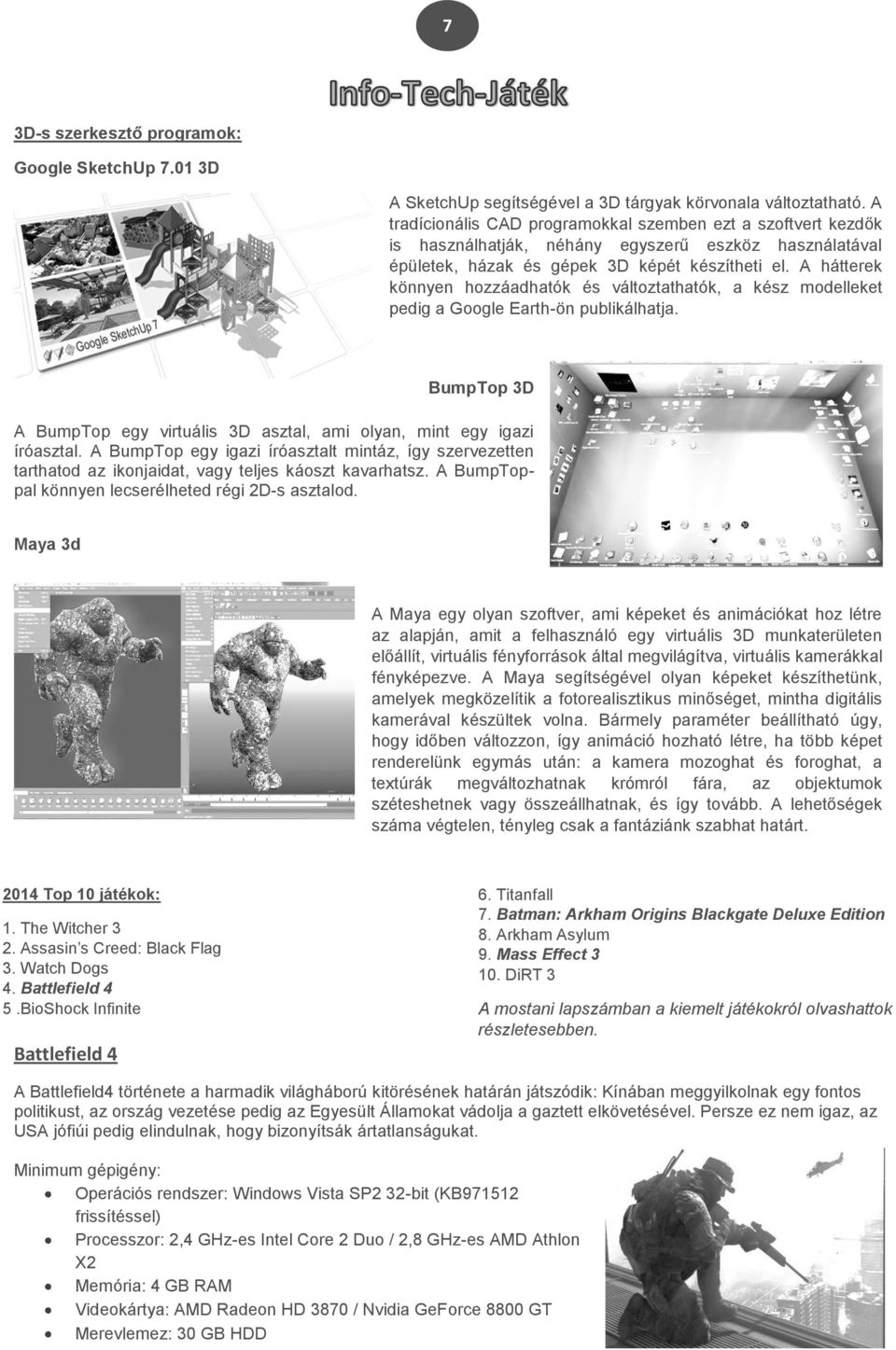 A hátterek könnyen hozzáadhatók és változtathatók, a kész modelleket pedig a Google Earth-ön publikálhatja. BumpTop 3D A BumpTop egy virtuális 3D asztal, ami olyan, mint egy igazi íróasztal.