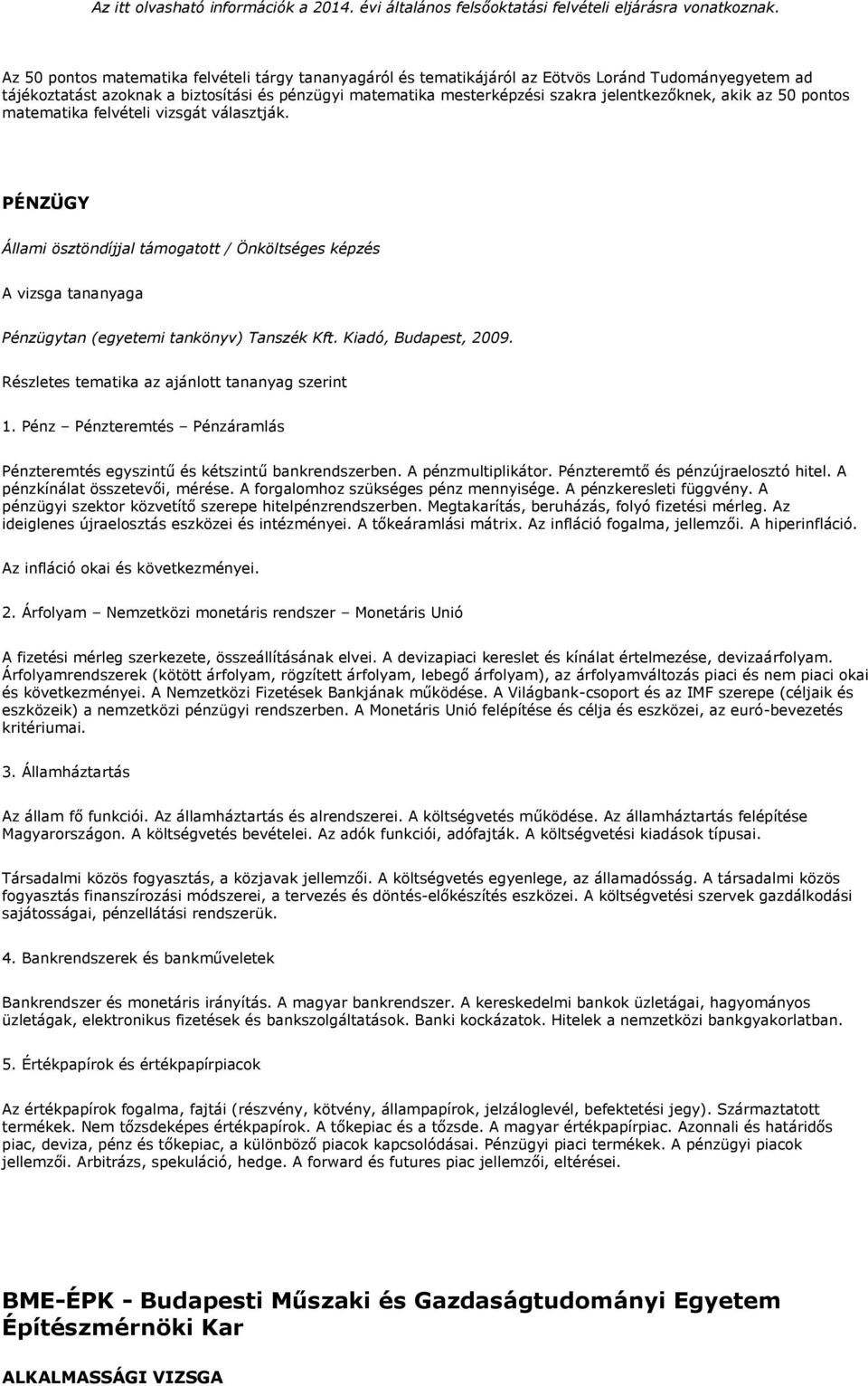 Részletes tematika az ajánlott tananyag szerint 1. Pénz Pénzteremtés Pénzáramlás Pénzteremtés egyszintű és kétszintű bankrendszerben. A pénzmultiplikátor. Pénzteremtő és pénzújraelosztó hitel.