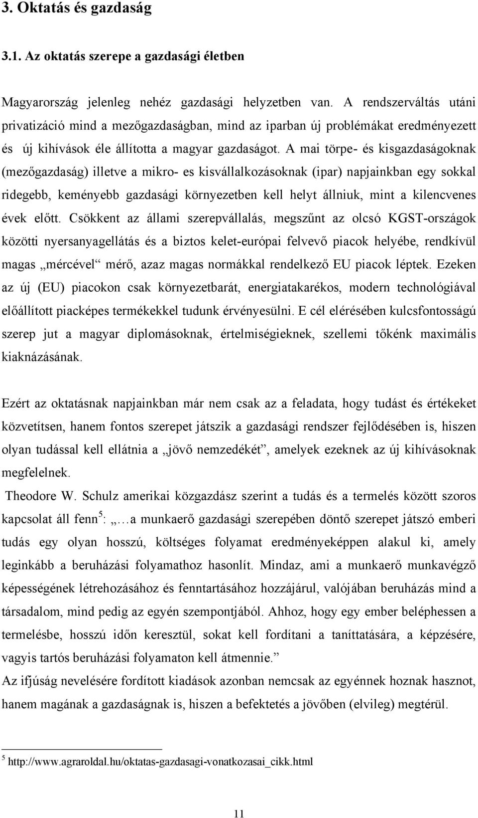 A mai törpe- és kisgazdaságoknak (mezőgazdaság) illetve a mikro- es kisvállalkozásoknak (ipar) napjainkban egy sokkal ridegebb, keményebb gazdasági környezetben kell helyt állniuk, mint a kilencvenes