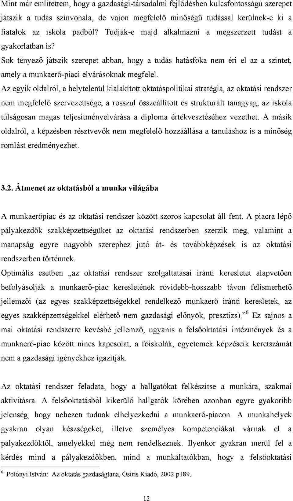 Az egyik oldalról, a helytelenül kialakított oktatáspolitikai stratégia, az oktatási rendszer nem megfelelő szervezettsége, a rosszul összeállított és strukturált tanagyag, az iskola túlságosan magas