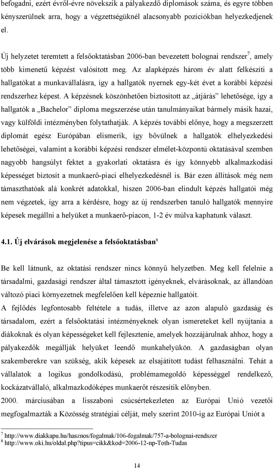 Az alapképzés három év alatt felkészíti a hallgatókat a munkavállalásra, így a hallgatók nyernek egy-két évet a korábbi képzési rendszerhez képest.