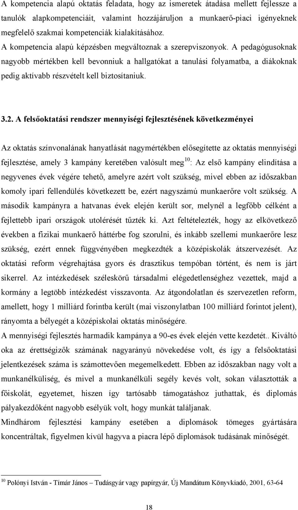 A pedagógusoknak nagyobb mértékben kell bevonniuk a hallgatókat a tanulási folyamatba, a diákoknak pedig aktívabb részvételt kell biztosítaniuk. 3.2.