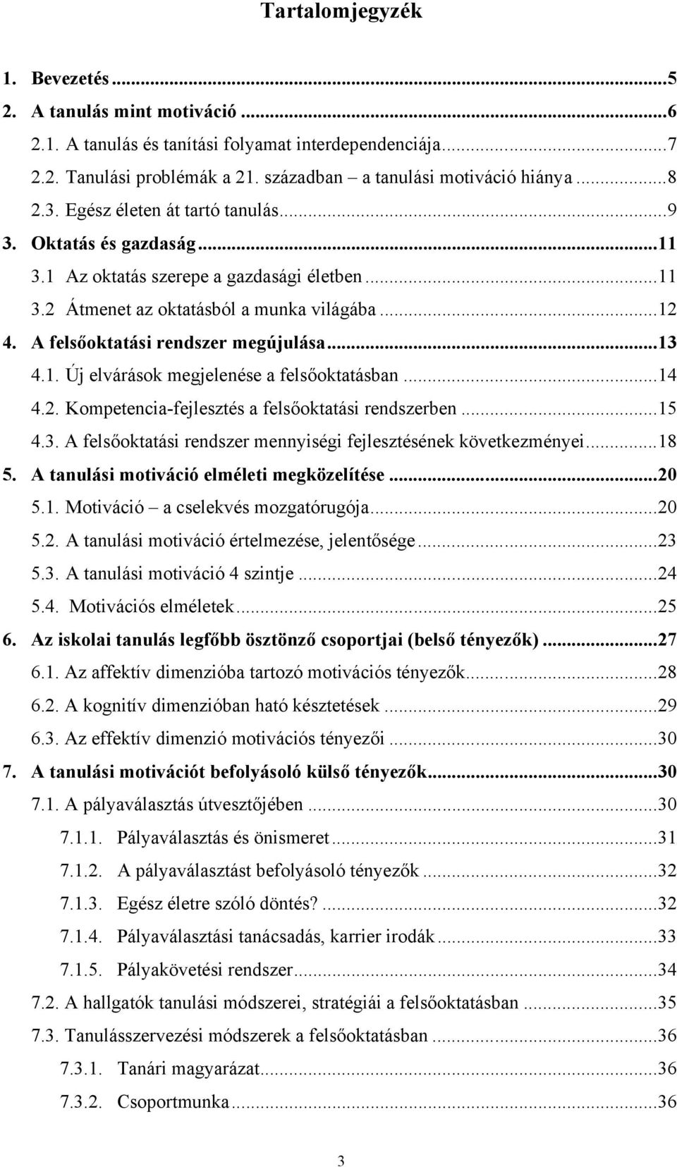 ..13 4.1. Új elvárások megjelenése a felsőoktatásban...14 4.2. Kompetencia-fejlesztés a felsőoktatási rendszerben...15 4.3. A felsőoktatási rendszer mennyiségi fejlesztésének következményei...18 5.