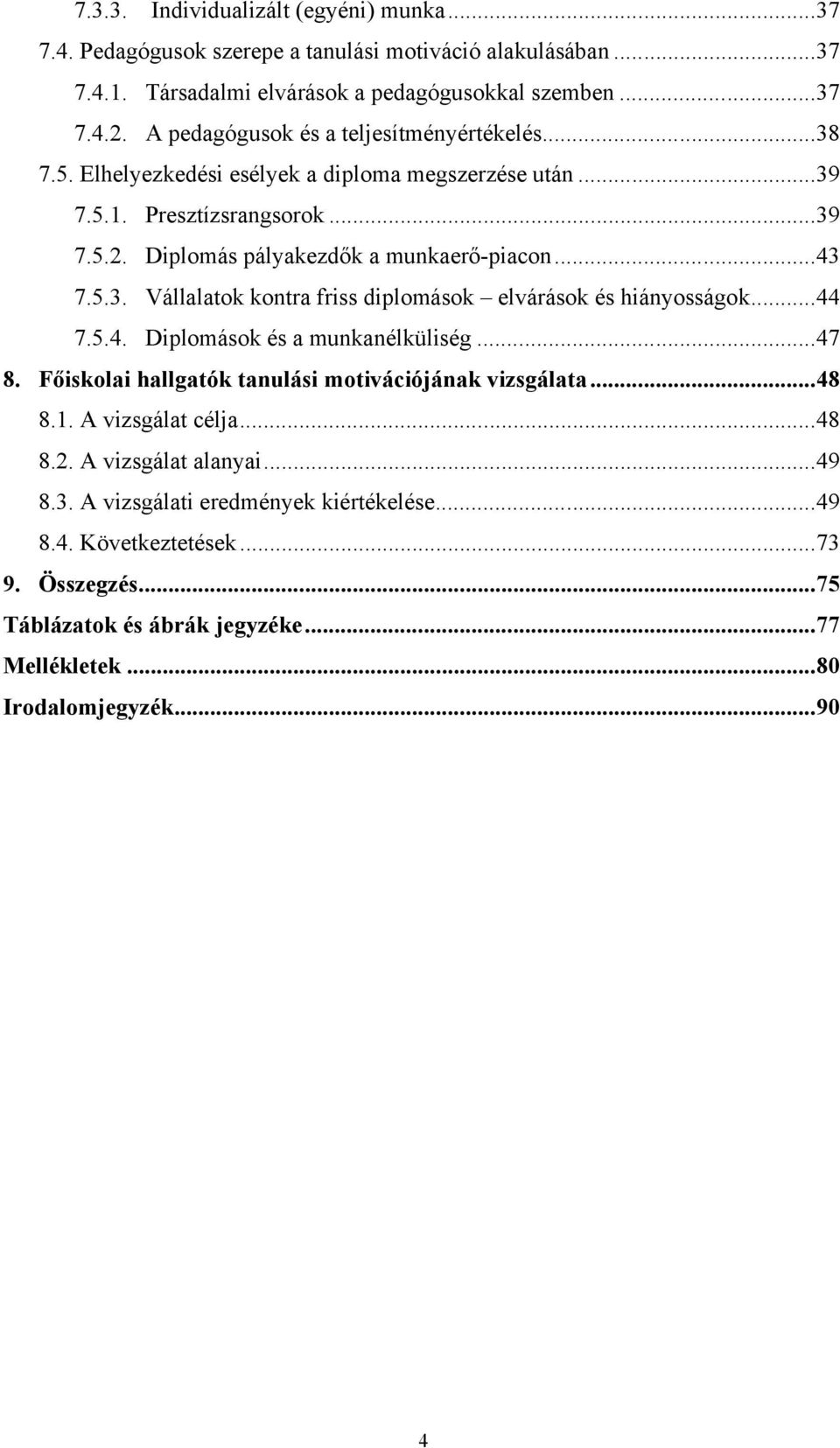 5.3. Vállalatok kontra friss diplomások elvárások és hiányosságok...44 7.5.4. Diplomások és a munkanélküliség...47 8. Főiskolai hallgatók tanulási motivációjának vizsgálata...48 8.1.