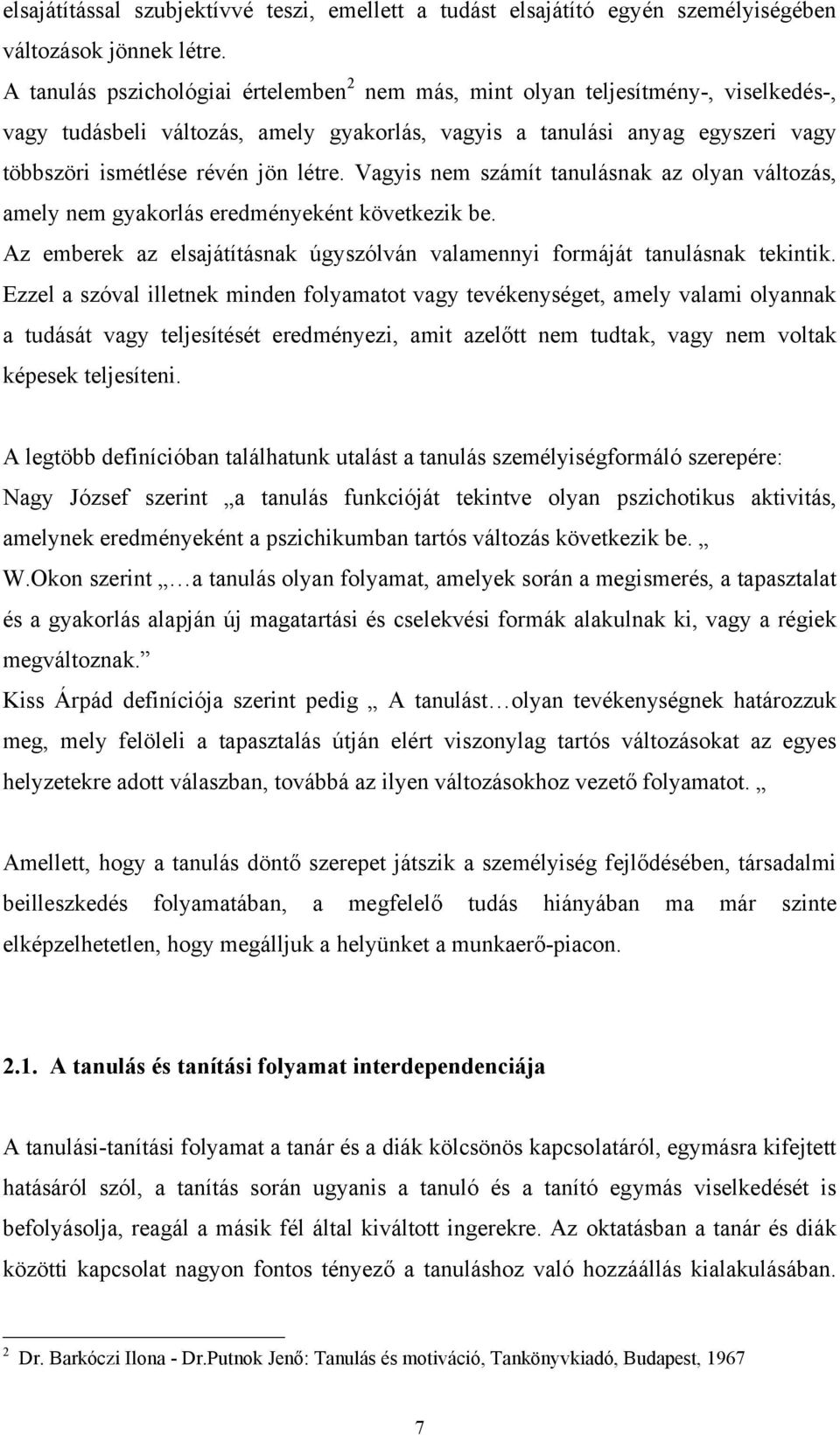 létre. Vagyis nem számít tanulásnak az olyan változás, amely nem gyakorlás eredményeként következik be. Az emberek az elsajátításnak úgyszólván valamennyi formáját tanulásnak tekintik.