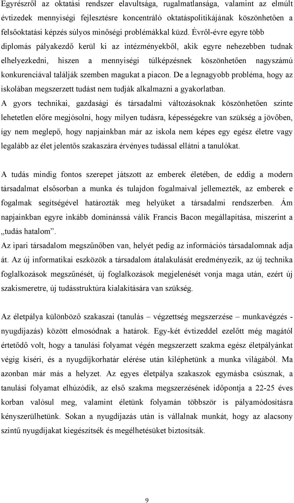 Évről-évre egyre több diplomás pályakezdő kerül ki az intézményekből, akik egyre nehezebben tudnak elhelyezkedni, hiszen a mennyiségi túlképzésnek köszönhetően nagyszámú konkurenciával találják