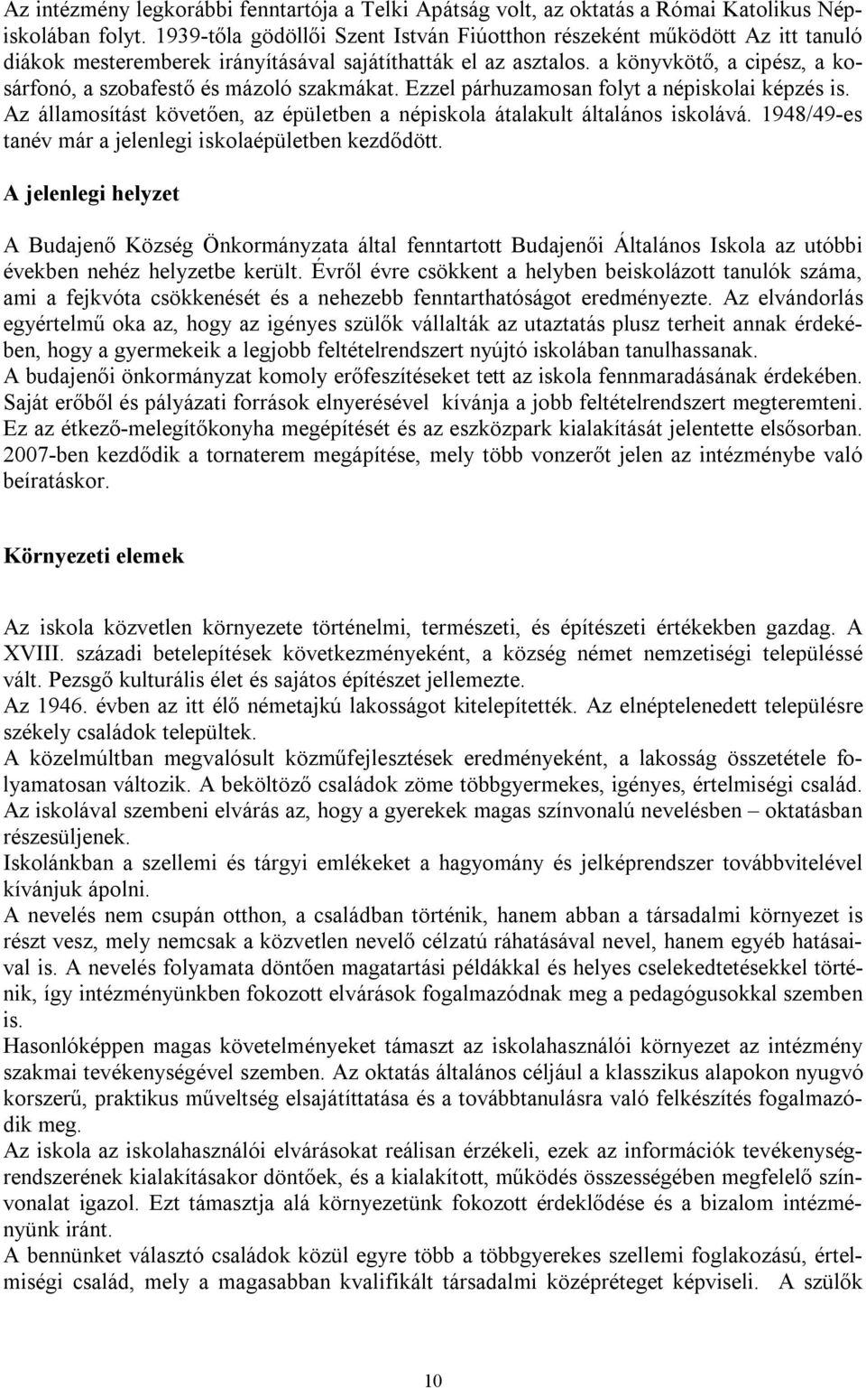 a könyvkötő, a cipész, a kosárfonó, a szobafestő és mázoló szakmákat. Ezzel párhuzamosan folyt a népiskolai képzés is. Az államosítást követően, az épületben a népiskola átalakult általános iskolává.