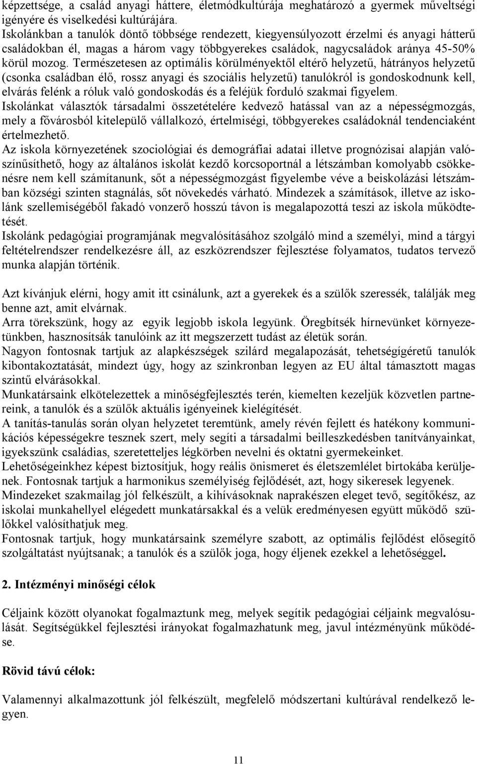 Természetesen az optimális körülményektől eltérő helyzetű, hátrányos helyzetű (csonka családban élő, rossz anyagi és szociális helyzetű) tanulókról is gondoskodnunk kell, elvárás felénk a róluk való