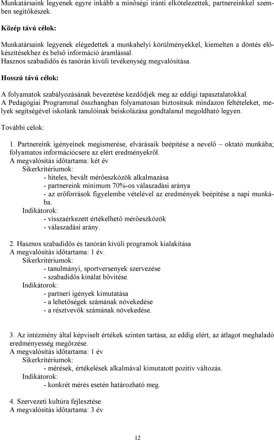 Hasznos szabadidős és tanórán kívüli tevékenység megvalósítása. Hosszú távú célok: A folyamatok szabályozásának bevezetése kezdődjék meg az eddigi tapasztalatokkal.