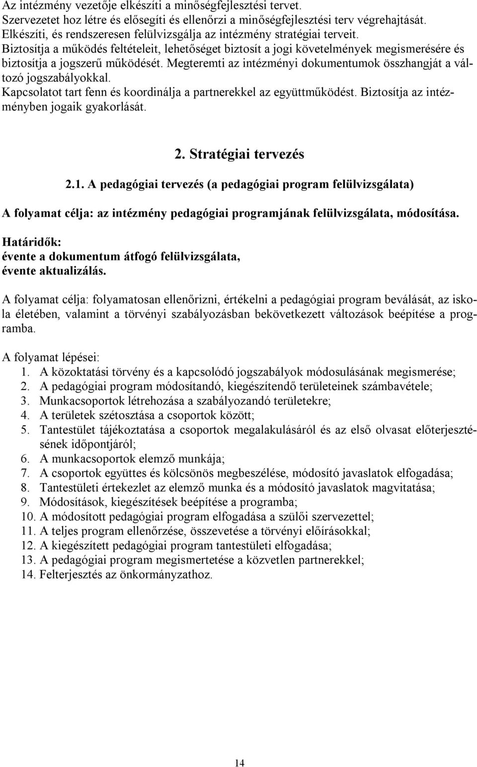 Megteremti az intézményi dokumentumok összhangját a változó jogszabályokkal. Kapcsolatot tart fenn és koordinálja a partnerekkel az együttműködést. Biztosítja az intézményben jogaik gyakorlását. 2.