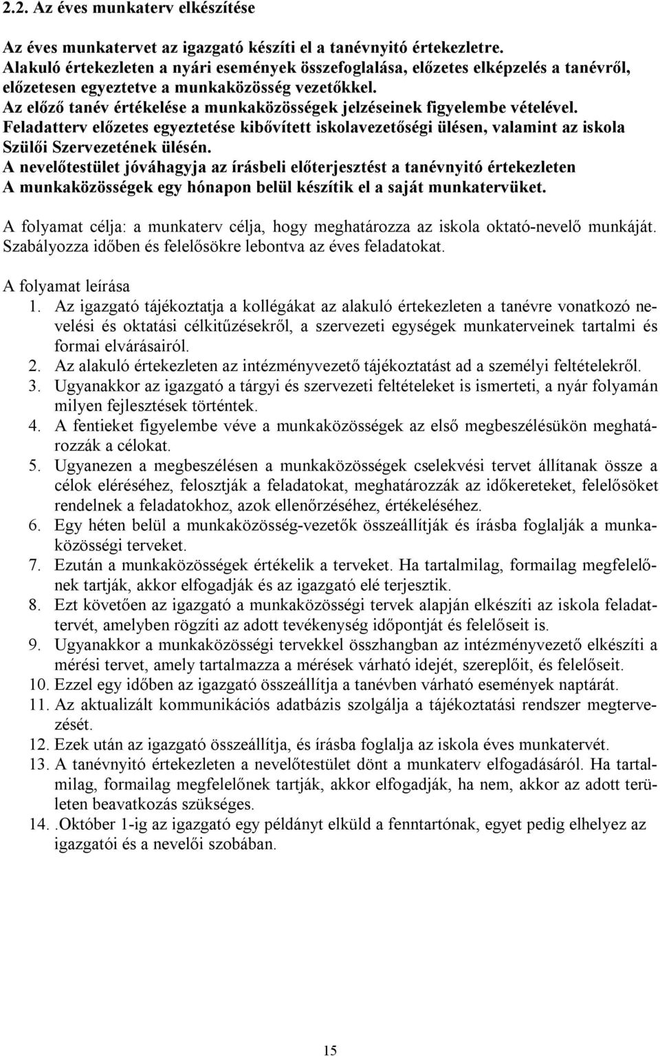 Az előző tanév értékelése a munkaközösségek jelzéseinek figyelembe vételével. Feladatterv előzetes egyeztetése kibővített iskolavezetőségi ülésen, valamint az iskola Szülői Szervezetének ülésén.