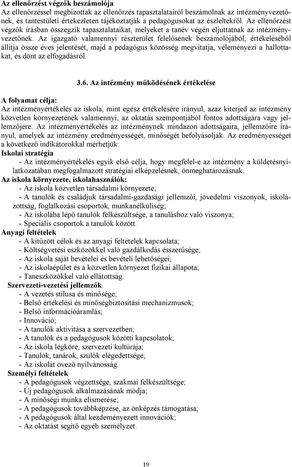 Az igazgató valamennyi részterület felelősének beszámolójából, értékeléséből állítja össze éves jelentését, majd a pedagógus közösség megvitatja, véleményezi a hallottakat, és dönt az elfogadásról. 3.