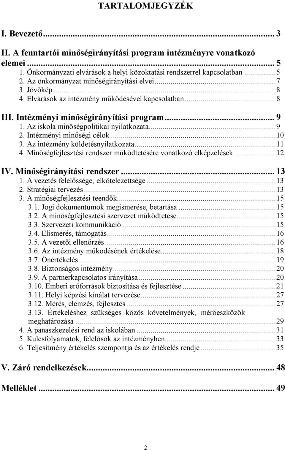 Az iskola minőségpolitikai nyilatkozata...9 2. Intézményi minőségi célok...10 3. Az intézmény küldetésnyilatkozata...11 4. Minőségfejlesztési rendszer működtetésére vonatkozó elképzelések...12 IV.