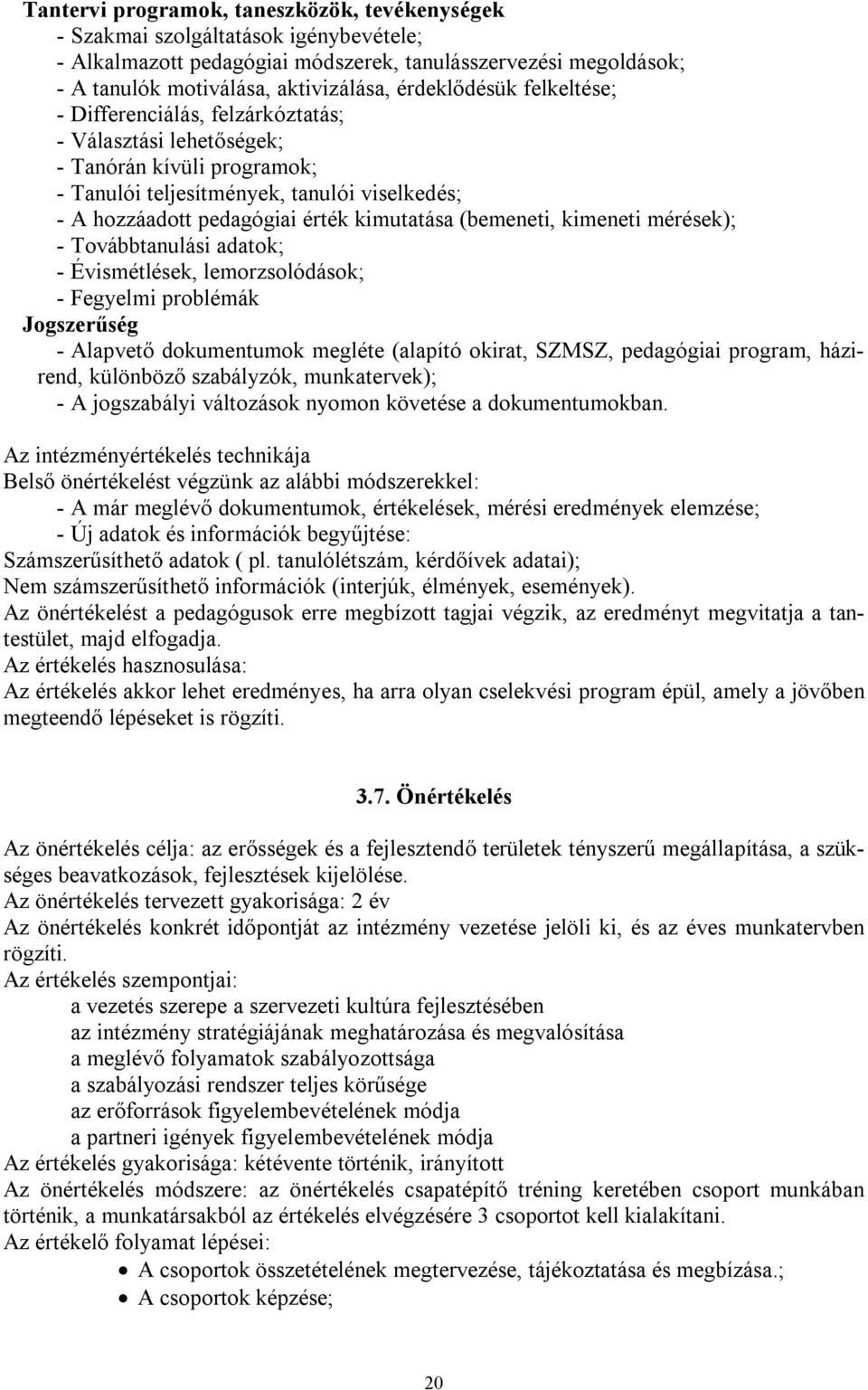 kimutatása (bemeneti, kimeneti mérések); - Továbbtanulási adatok; - Évismétlések, lemorzsolódások; - Fegyelmi problémák Jogszerűség - Alapvető dokumentumok megléte (alapító okirat, SZMSZ, pedagógiai