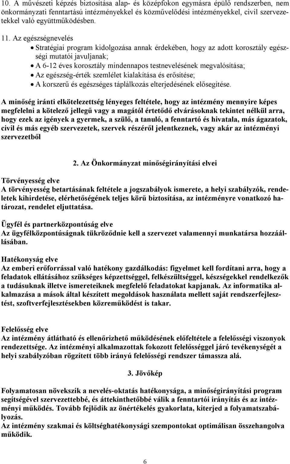 Az egészségnevelés Stratégiai program kidolgozása annak érdekében, hogy az adott korosztály egészségi mutatói javuljanak; A 6-12 éves korosztály mindennapos testnevelésének megvalósítása; Az