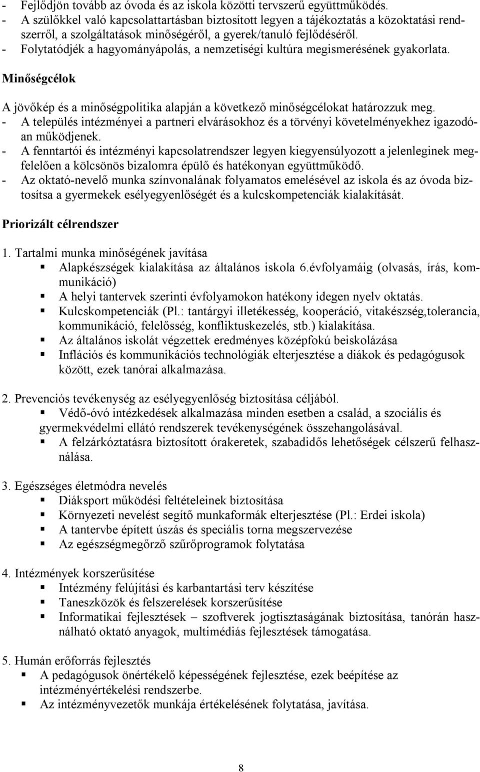 - Folytatódjék a hagyományápolás, a nemzetiségi kultúra megismerésének gyakorlata. Minőségcélok A jövőkép és a minőségpolitika alapján a következő minőségcélokat határozzuk meg.