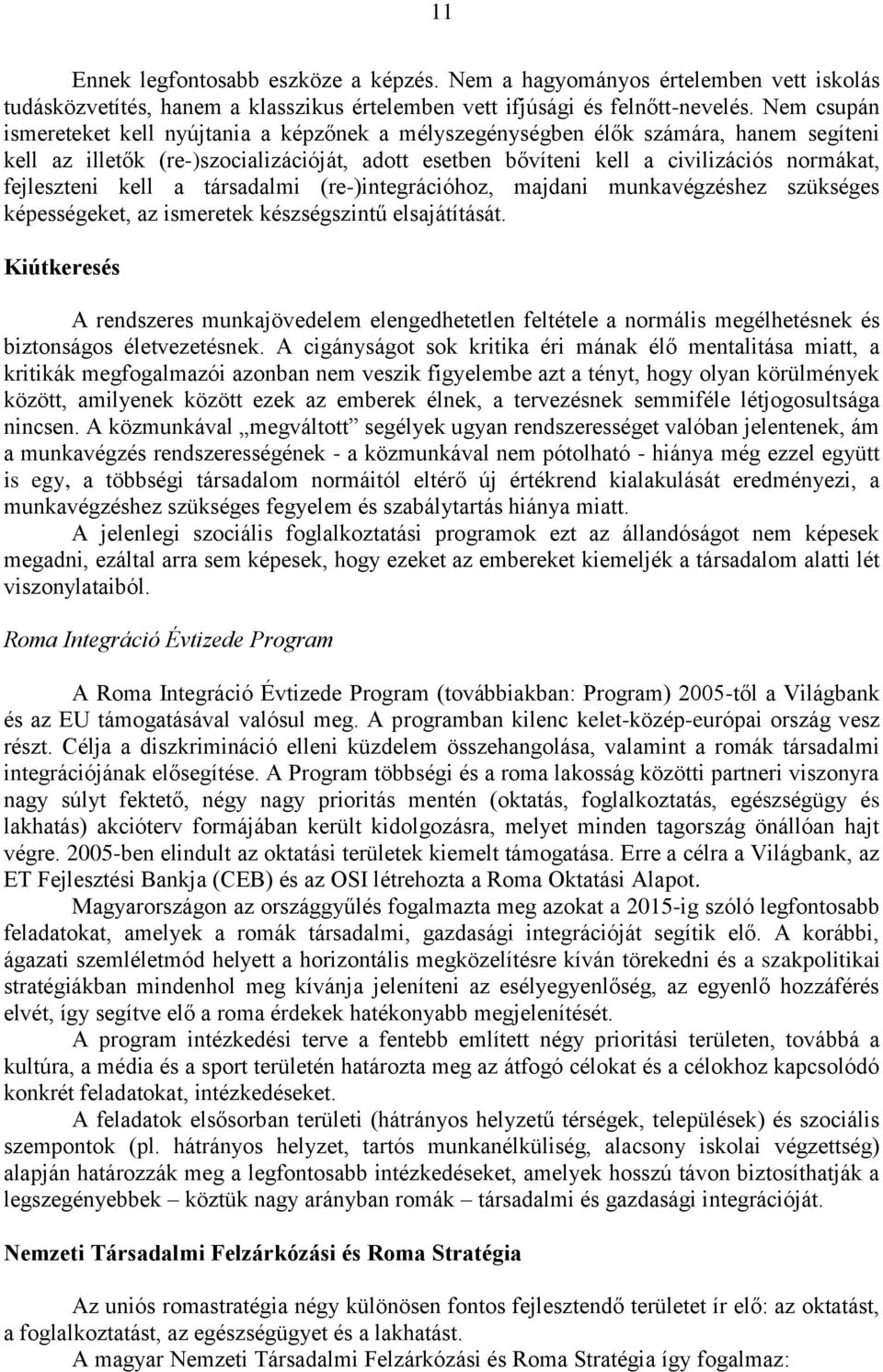 fejleszteni kell a társadalmi (re-)integrációhoz, majdani munkavégzéshez szükséges képességeket, az ismeretek készségszintű elsajátítását.