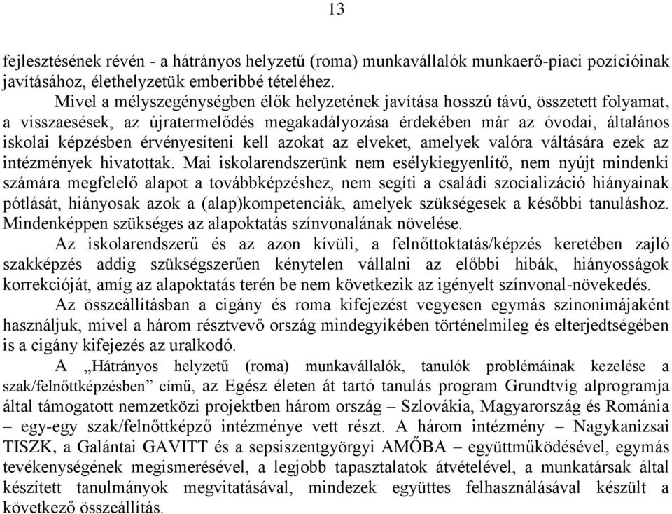 érvényesíteni kell azokat az elveket, amelyek valóra váltására ezek az intézmények hivatottak.