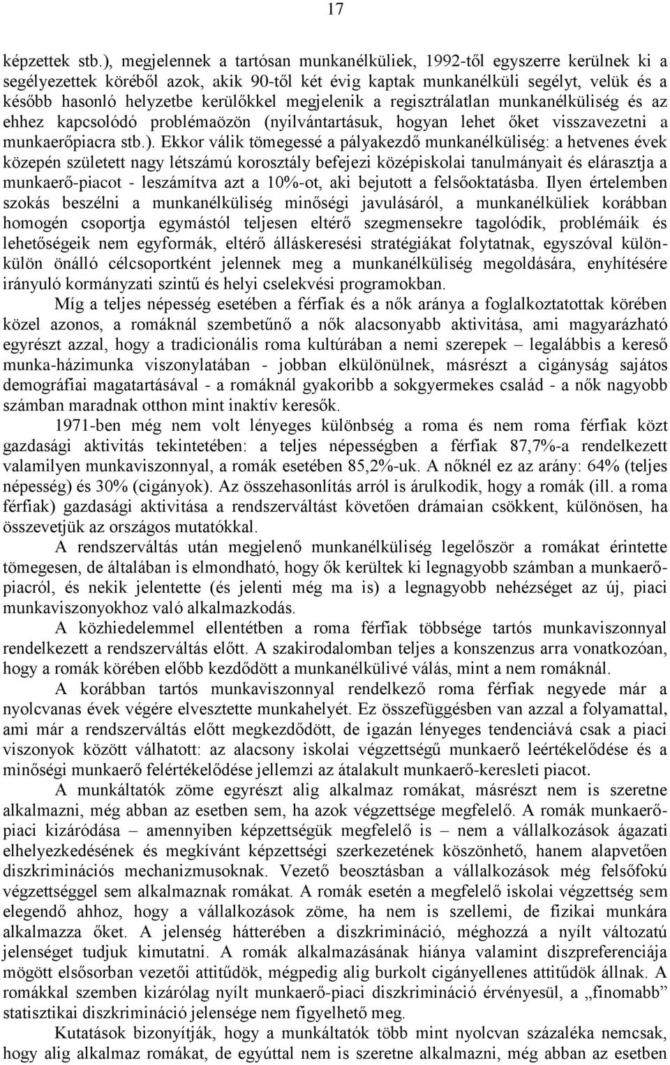 megjelenik a regisztrálatlan munkanélküliség és az ehhez kapcsolódó problémaözön (nyilvántartásuk, hogyan lehet őket visszavezetni a munkaerőpiacra stb.).