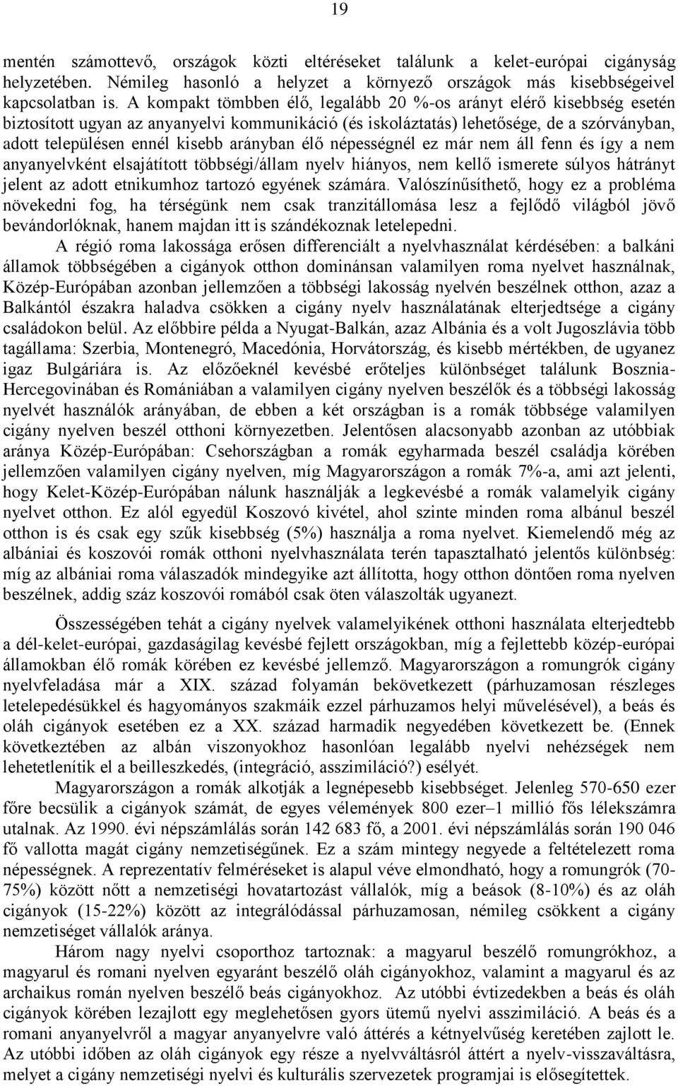 arányban élő népességnél ez már nem áll fenn és így a nem anyanyelvként elsajátított többségi/állam nyelv hiányos, nem kellő ismerete súlyos hátrányt jelent az adott etnikumhoz tartozó egyének