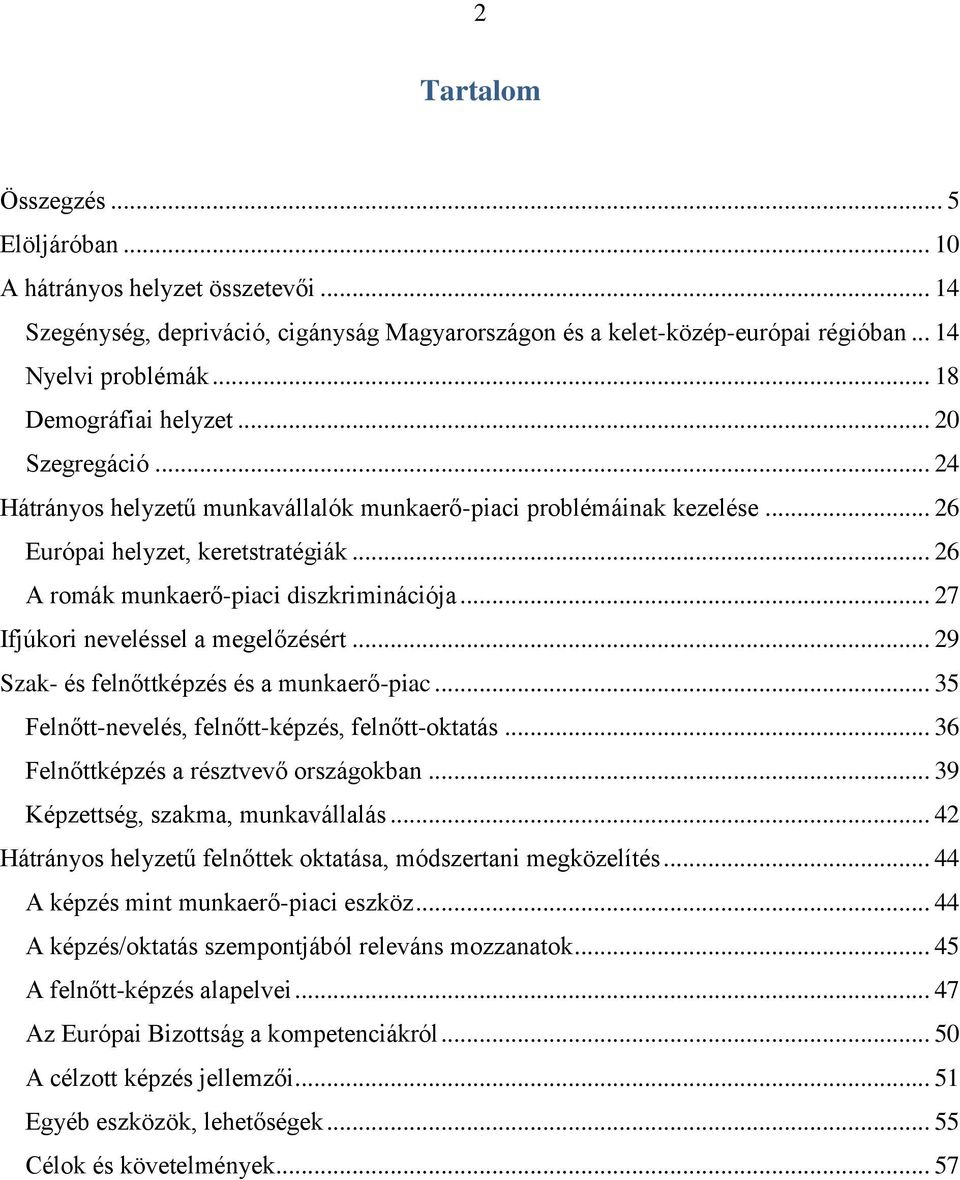 .. 26 A romák munkaerő-piaci diszkriminációja... 27 Ifjúkori neveléssel a megelőzésért... 29 Szak- és felnőttképzés és a munkaerő-piac... 35 Felnőtt-nevelés, felnőtt-képzés, felnőtt-oktatás.